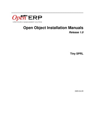 Open Object Installation Manuals
Release 1.0
Tiny SPRL
2009-04-09
 