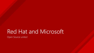 Red Hat and Microsoft
Open Source unites!
 