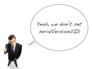 Yeah, we don’t set
 serialVersionUID
 