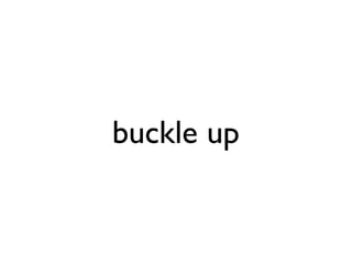 buckle up
 