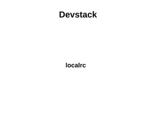 Devstack
localrc
 