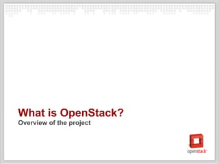 What is OpenStack?
Overview of the project
 