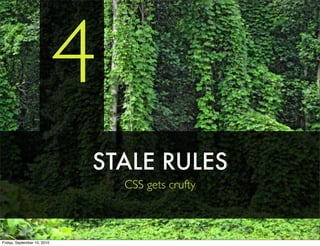 4        Text


                             STALE RULES
                                 CSS gets crufty



Friday, September 10, 2010
 