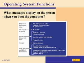 Operating System Functions
What messages display on the screen
when you boot the computer?
Nextp. 394 Fig. 8-3
 