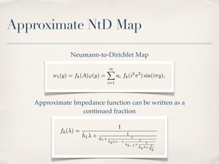2.1 Explicit scheme xi . Denote hi = xi+1 − xi , hi = xi − xi−1 Then after
 tives be deﬁned at nodes ˆ                           ˆ    ˆ
 discretization in x we have the following semi-discrete problem
Let the ﬁnite diﬀerence solution be deﬁned at nodes xi , the ﬁnite diﬀerence deriva-
                  1 wi+1 x .        wi − w =
tives be deﬁned at nodes −iwiDenote hi i−1 xi+1 0, xi , i == x. .−kxi−1 Then after
                                                         ˆ
Approximate NtD Map
          Awi −              ˆ   −             =  −      hi 2, ˆi , ˆ ,
                                                               .        x       (9)
                  ˆ       hi           hi−1
discretization in hi we have the following semi-discrete problem
                   x
                                  1 w2 − w1        1
                         Aw −
                 1 wi+1 −1wi ˆ wi − wi−1 = ˆ ϕ,             wk+1 = 0,         (10)
         Awi −                   −1
                                 h       h1    = 0, 1
                                                  h      i = 2, . . . , kx ,     (9)
                 ˆ
                 hi       hi           hi−1
 where wi = w(xi , y).           1 w2 − w1         1
                           Neumann-to-Dirichlet Map w
                         Aw −
 The crucial fact is that we1 canˆobtain hNeumann-to-Dirichlet k+1 = 0,
                                                =     ϕ,        map             (10)
                                 h1        1       ˆ
                                                   h1
                                               m
where wi = w(xi , y).1 (y) = fk (A)ϕ(y) =
                   w                          ai fk (i2 π 2 ) sin(iπy),                         (11)
The crucial fact is that we can obtain Neumann-to-Dirichlet map
                                          i=1
                                            m
 where approximate impedance function fk (λ) can 2 2written as a continued frac-
                                                       be
 tion             w1 (y) = fk (A)ϕ(y) =       ai fk (i π ) sin(iπy),         (11)
          Approximate Impedance function can be written as a
                                          i=1 1
                      fk (λ) =                                              (12)
                               hcontinued fraction
                               ˆ 1λ +              1
where approximate impedance function fkλ+···+can be written as a continued frac-
                                      h1 + ˆ (λ)
                                           h2
                                                     1
                                                         1
                                                  hk−1 +    1
tion                                                     ˆ λ+ 1
                                                         hk
                                                              hk
                                               1
                      fk (λ) =                                               (12)
 The L2 error of the semidiscreteλsolution at x = 0 can be estimated by
                               ˆ
                               h1 + h +            1
                                                     1
                                           1   ˆ                    1
                                               h2 λ+···+            1                  1
                                                           hk−1 +                     −2
           ek = ||w(0, y) − w1 (y)||L2 [0,1] ≤ ||ϕ||         maxhk λ+ 1
                                                                ˆ
                                                                      h |fk (λ) − λ        |.   (13)
                                                       λ∈[π 2 ,(mπ)2 ] k
The L2 error of the semidiscrete solution at x = 0 can be estimated by
 Thus the problem of grid optimization with respect to the Neumann-to-Dirichlet
 