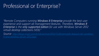http://blogs.msdn.com/b/rds/archive/2012/11/26/remotefx-features-for-windows-
8-and-windows-server-2012.aspx
 