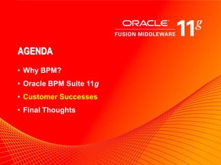 AGENDA
• Why BPM?
• Oracle BPM Suite 11g
• Customer Successes
• Final Thoughts




                         28
 