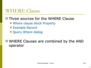 WHERE Clause Three sources for the WHERE Clause Where clause block Property Example Record Query Where dialog WHERE Clauses are combined by the AND operator ! 