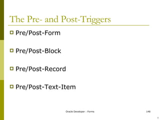 The Pre- and Post-Triggers Pre/Post-Form Pre/Post-Block Pre/Post-Record Pre/Post-Text-Item ! 
