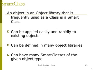 SmartClass An object in an Object library that is frequently used as a Class is a Smart Class Can be applied easily and rapidly to existing objects Can be defined in many object libraries Can have many SmartClasses of the given object type ! 