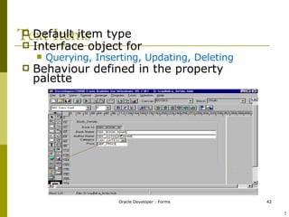 Text Items Default item type Interface object for Querying, Inserting, Updating, Deleting Behaviour defined in the property palette ! 