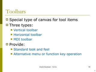 Toolbars Special type of canvas for tool items Three types: Vertical toolbar Horizontal toolbar MDI toolbar Provide: Standard look and feel Alternative menu or function key operation ! 