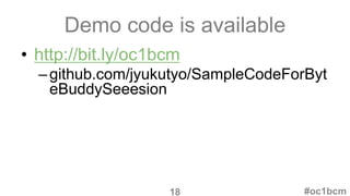 Demo code is available
• http://bit.ly/oc1bcm
–github.com/jyukutyo/SampleCodeForByt
eBuddySeeesion
#oc1bcm18
 
