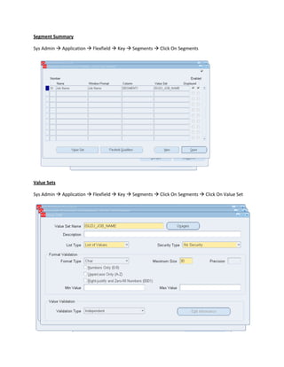 Segment Summary
Sys Admin  Application  Flexfield  Key  Segments  Click On Segments

Value Sets
Sys Admin  Application  Flexfield  Key  Segments  Click On Segments  Click On Value Set

 