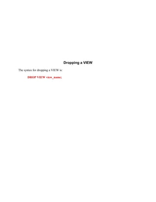 Dropping a VIEW
The syntax for dropping a VIEW is:
DROP VIEW view_name;
 