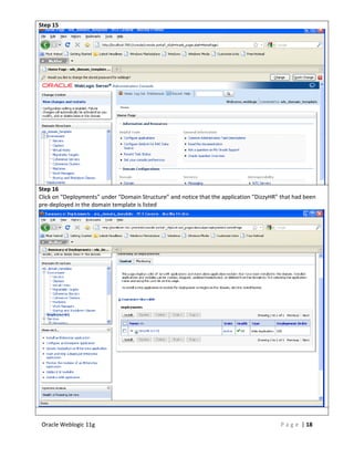 Step 15




Step 16
Click on “Deployments” under “Domain Structure” and notice that the application “DizzyHR” that had been
pre-deployed in the domain template is listed




 Oracle Weblogic 11g                                                                     P a g e | 18
 