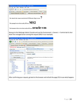 Now go to the WebLogic Admin Console and use the Environment -> Servers -> Control tab to shut
down the managed server serving the request (MS2 in our example)




After confirming your request, go back to the browser and refresh the page (F5) to see what happens




                                                                                    P a g e | 62
 