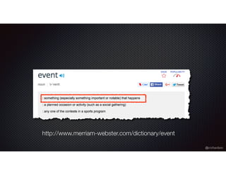 @crichardson
http://www.merriam-webster.com/dictionary/event
 