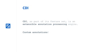 Replace
with icon
100x100
CDI, as part of its feature set, is an
extensible annotation processing engine.
Custom annotations!
CDI
 