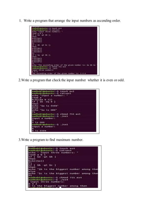 1. Write a program that arrange the input numbers as ascending order.
2.Write a program that check the input number whether it is even or odd.
3.Write a program to find maximum number.
 