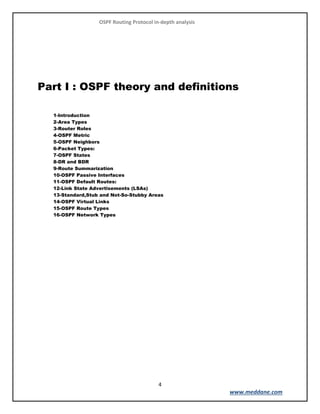 OSPF Routing Protocol in-depth analysis
4
www.meddane.com
Part I : OSPF theory and definitions
1-Introduction
2-Area Types
3-Router Roles
4-OSPF Metric
5-OSPF Neighbors
6-Packet Types:
7-OSPF States
8-DR and BDR
9-Route Summarization
10-OSPF Passive Interfaces
11-OSPF Default Routes:
12-Link State Advertisements (LSAs)
13-Standard,Stub and Not-So-Stubby Areas
14-OSPF Virtual Links
15-OSPF Route Types
16-OSPF Network Types
 