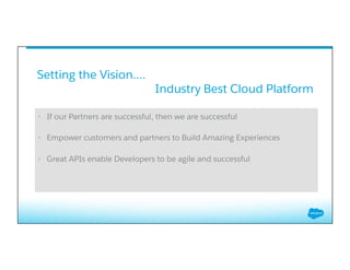 Setting the Vision….
Industry Best Cloud Platform
•  If our Partners are successful, then we are successful
•  Empower customers and partners to Build Amazing Experiences
•  Great APIs enable Developers to be agile and successful
 