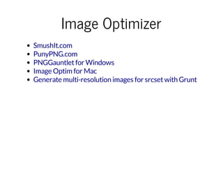 Image Optimizer
SmushIt.com
PunyPNG.com
PNGGauntlet for Windows
Image Optim for Mac
Generate multi-resolution images for srcset with Grunt

 