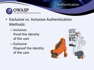 Authentication

• Exclusive vs. Inclusive Authentication
Methods:
– Inclusive:
Proof the identity
of the user
– Exclusive:
Disproof the identity
of the user

 