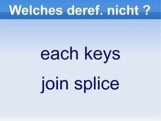 Welches deref. nicht ?


    each keys
     join splice
 