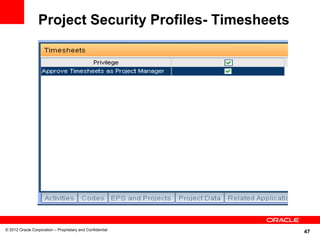 47
Project Security Profiles- Timesheets
© 2012 Oracle Corporation – Proprietary and Confidential
 