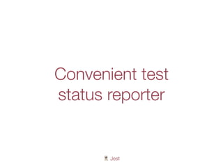 🃏 Jest
Convenient test
status reporter
 