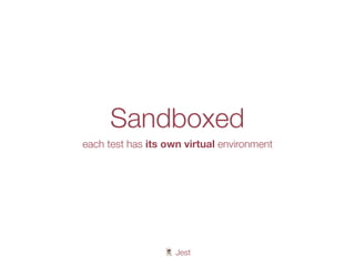 🃏 Jest
Sandboxed
each test has its own virtual environment
 