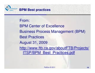 BPM Best practices


From:
BPM Center of Excellence
Business Process Management (BPM)
Best Practices
August 31, 2009
http://www.ftb.ca.gov/aboutFTB/Projects/
  ITSP/BPM_Best_Practices.pdf


              PalGov © 2011           19
 