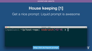 ADVENTURE AWAITS
House keeping [1]
Get a nice prompt: Liquid prompt is awesome
http://bit.do/liquid-prompt
 