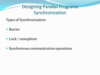 Designing Parallel Programs
                 Synchronization
Types of Synchronization:

 Barrier

 Lock / semaphore

 Synchronous communication operations
 