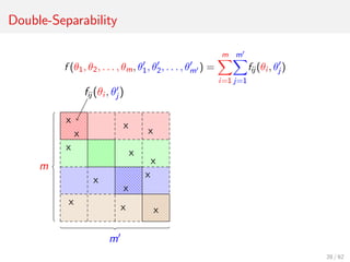 Double-Separability
f (θ1, θ2, . . . , θm, θ1, θ2, . . . , θm ) =
m
i=1
m
j=1
fij (θi , θj )
x
x
x
x
x
x
x
x
x
x
x
x x
m
m
fij (θi , θj )
28 / 62
 