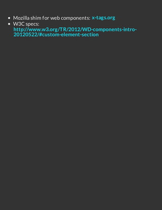 Mozilla shim for web components: x-tags.org
W3C specs:
http://www.w3.org/TR/2012/WD-components-intro-
20120522/#custom-element-section
 