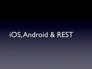 iOS, Android & REST
 