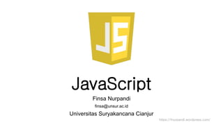 https://fnurpandi.wordpress.com/
JavaScript
Finsa Nurpandi
finsa@unsur.ac.id
Universitas Suryakancana Cianjur
 