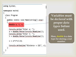  Variables must
be declared with
proper data
types before
used.
Here, double is a data
type for storing a real
number.
 