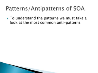 To understand the patterns we must take a look at the most common anti-patternsPatterns/Antipatterns of SOA