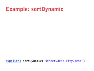 Example: sortDynamic

suppliers.sortDynamic("street.desc,city.desc")

 