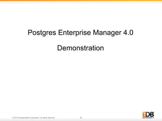 Postgres Enterprise Manager 4.0
Demonstration

© 2013 EnterpriseDB. All rights reserved.
© 2013 EnterpriseDB Corporation. All rights reserved.

26

 