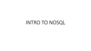 INTRO TO NOSQL 
 