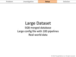 Large Dataset5GB merged databaseLarge config file with 100 pipelinesReal-world data