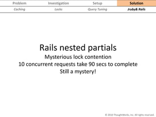Rails nested partials Mysterious lock contention10 concurrent requests take 90 secs to completeStill a mystery!