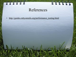 References
• http://guides.rubyonrails.org/performance_testing.html




                                                           33
 