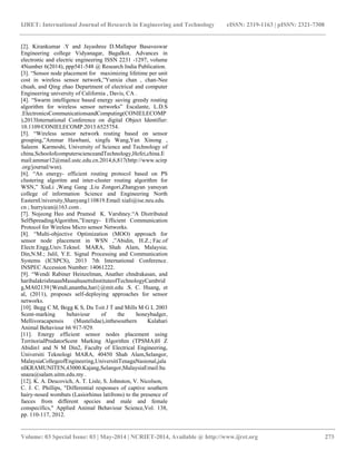 IJRET: International Journal of Research in Engineering and Technology eISSN: 2319-1163 | pISSN: 2321-7308 
__________________________________________________________________________________________ 
Volume: 03 Special Issue: 03 | May-2014 | NCRIET-2014, Available @ http://www.ijret.org 273 
[2]. Kirankumar .Y and Jayashree D.Mallapur Basaveswar Engineering college Vidyanagar, Bagalkot. Advances in electronic and electric engineering ISSN 2231 -1297, volume 4Number 6(2014), ppp541-548 @ Research India Publication. [3]. “Sensor node placement for maximizing lifetime per unit cost in wireless sensor network,”Yunxia chan , chan-Nee chuah, and Qing zhao Department of electrical and computer Engineering university of California , Davis, CA . 
[4]. “Swarm intelligence based energy saving greedy routing algorithm for wireless sensor networks” Escalante, L.D.S .ElectronicsCommunicationsandComputing(CONIELECOMP),2013International Conference on digital Object Identifier: 10.1109/CONIELECOMP.2013.6525754. 
[5]. “Wireless sensor network routing based on sensor grouping,”Ammar Hawbani, xingfu Wang,Yan Xinong , Saleem Karmoshi, University of Science and Technology of china,SchoolofcomputerscienceandTechnology,Hefei,china.Email:ammar12@mail.ustc.edu.cn.2014,6,817(http://www.scirp.org/journal/wsn). 
[6]. “An energy- efficient routing protocol based on PS clustering algoritm and inter-cluster routing algorithm for WSN,” XiaLi ,Wang Gang ,Liu Zongori,Zhangyan yanuyan college of information Science and Engineering North EasternUniversity,Shanyang110819.Email:xiali@ise.neu.edu. cn ; hurryican@163.com . [7]. Nojeong Heo and Pramod K. Varshney.“A Distributed SelfSpreadingAlgorithm,”Energy- Efficient Communication Protocol for Wireless Micro sensor Networks. 
[8]. “Multi-objective Optimization (MOO) approach for sensor node placement in WSN ,”Abidin, H.Z.; Fac.of Electr.Engg,Univ.Teknol. MARA, Shah Alam, Malaysia; Din,N.M.; Jalil, Y.E. Signal Processing and Communication Systems (ICSPCS), 2013 7th International Conference. INSPEC Accession Number: 14061222. 
[9]. “Wendi Rabiner Heinzelman, Anather chndrakasan, and haribalakrishnaanMassahusettsInstituteofTechnologyCambridg,MA02139{Wendi,anantha,hari}@mit.edu .S. C. Huang, et al, (2011), proposes self-deploying approaches for sensor networks. [10]. Begg C M, Begg K S, Du Toit J T and Mills M G L 2003 Scent-marking behaviour of the honeybadger, Mellivoracapensis (Mustelidae),inthesouthern Kalahari Animal Behaviour 66 917-929. [11]. Energy efficient sensor nodes placement using TerritorialPredatorScent Marking Algorithm (TPSMA)H Z Abidin1 and N M Din2, Faculty of Electrical Engineering, Universiti Teknologi MARA, 40450 Shah Alam,Selangor, MalaysiaCollegeofEngineering,UniversitiTenagaNasional,jalanIKRAMUNITEN,43000.Kajang,Selangor,MalaysiaEmail:husnaza@salam.uitm.edu.my . [12]. K. A. Descovich, A. T. Lisle, S. Johnston, V. Nicolson, C. J. C. Phillips, "Differential responses of captive southern hairy-nosed wombats (Lasiorhinus latifrons) to the presence of faeces from different species and male and female conspecifics," Applied Animal Behaviour Science,Vol. 138, pp. 110-117, 2012. 