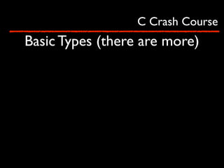 C Crash Course

Basic Types (there are more)

 