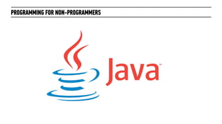 PROGRAMMING FOR NON-PROGRAMMERS
 